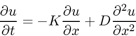 \begin{displaymath}
\frac{\partial u}{\partial t} = -K \frac{\partial u}{\partial x} + D
\frac{\partial^2 u}{\partial x^2}
\end{displaymath}