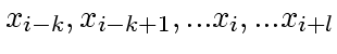 $x_{i-k}, x_{i-k+1}, ...x_i, ... x_{i+l}$