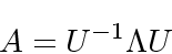 \begin{displaymath}
A = U^{-1}\Lambda U
\end{displaymath}