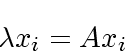 \begin{displaymath}
\lambda {\boldmath {x}}_i = A{\boldmath {x}}_i
\end{displaymath}