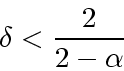 \begin{displaymath}
\delta < \frac{2}{2-\alpha}
\end{displaymath}