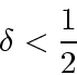 \begin{displaymath}
\delta < \frac{1}{2}
\end{displaymath}