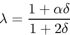 \begin{displaymath}
\lambda = \frac{1+\alpha \delta}{1+2\delta}
\end{displaymath}