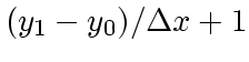 $\displaystyle (y_1-y_0)/\Delta x + 1$