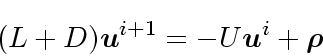 \begin{displaymath}
(L+D)\mbox{\boldmath$u$}^{i+1} = -U\mbox{\boldmath$u$}^{i} +\mbox{\boldmath$\rho$}
\end{displaymath}