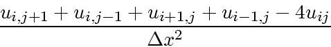 \begin{displaymath}
\frac{u_{i,j+1}+u_{i,j-1}+u_{i+1,j}+u_{i-1,j}-4u_{ij}}
{\Delta x^2}
\end{displaymath}