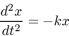 \begin{displaymath}
\frac{d^2 x}{dt^2} = -kx
\end{displaymath}