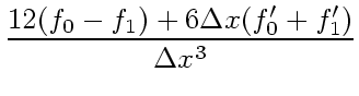 $\displaystyle { 12(f_0 - f_1) + 6\Delta x (f_0' + f_1')
\over \Delta x^3}$