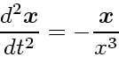 \begin{displaymath}
\frac{d^2 \mbox{\boldmath$x$}}{dt^2} = -\frac{\mbox{\boldmath$x$}}{x^3}
\end{displaymath}