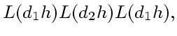 $\displaystyle L(d_1h)L(d_2h)L(d_1h),$