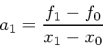 \begin{displaymath}
a_1 = \frac{f_1-f_0}{x_1 - x_0}
\end{displaymath}