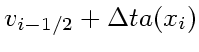 $\displaystyle v_{i-1/2} + \Delta t a(x_i)$