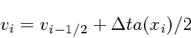 \begin{displaymath}
v_{i} = v_{i-1/2} + \Delta t a(x_i)/2
\end{displaymath}