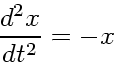 \begin{displaymath}
\frac{d^2x}{dt^2} = -x
\end{displaymath}