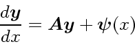 \begin{displaymath}
\frac{d\mbox{\boldmath$y$}}{dx} = \mbox{\boldmath$A$}\mbox{\boldmath$y$}+ \mbox{\boldmath$\psi$}(x)
\end{displaymath}