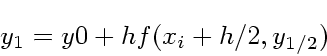 \begin{displaymath}
y_1 = y0 + hf(x_i+h/2, y_{1/2})
\end{displaymath}