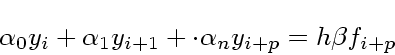 \begin{displaymath}
\alpha_0 y_i + \alpha_1 y_{i+1} + \cdot \alpha_n y_{i+p} = h\beta
f_{i +p}
\end{displaymath}