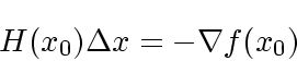 \begin{displaymath}
H(x_0)\Delta x = -\nabla f(x_0)
\end{displaymath}