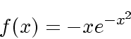 \begin{displaymath}
f(x) = -xe^{-x^2}
\end{displaymath}