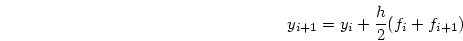 \begin{displaymath}
y_{i+1} = y_i + \frac{h}{2} (f_i + f_{i+1})
\end{displaymath}