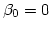 $\beta_0 = 0$