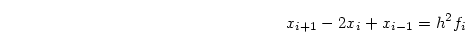 \begin{displaymath}
x_{i+1}-2x_i + x_{i-1} = h^2 f_{i}
\end{displaymath}
