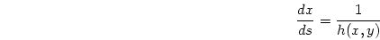 \begin{displaymath}
\frac{dx}{ds} = \frac{1}{ h(x,y)}
\end{displaymath}