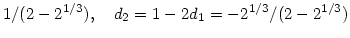 $\displaystyle 1/(2-2^{1/3}),\quad d_2 = 1-2d_1 = -2^{1/3}/(2-2^{1/3})$