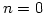 $n=0$