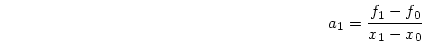\begin{displaymath}
a_1 = \frac{f_1-f_0}{x_1 - x_0}
\end{displaymath}