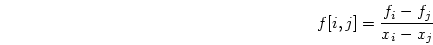 \begin{displaymath}
f[i,j] = \frac{f_i - f_j}{x_i - x_j}
\end{displaymath}