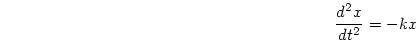 \begin{displaymath}
\frac{d^2x}{dt^2} = -kx
\end{displaymath}