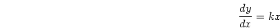 \begin{displaymath}
\frac{dy}{dx} = kx
\end{displaymath}