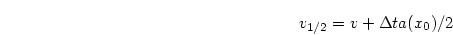 \begin{displaymath}
v_{1/2} = v + \Delta t a(x_0)/2
\end{displaymath}