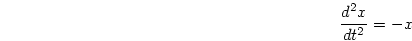 \begin{displaymath}
\frac{d^2x}{dt^2} = -x
\end{displaymath}