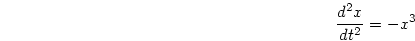 \begin{displaymath}
\frac{d^2x}{dt^2} = -x^3
\end{displaymath}