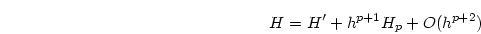 \begin{displaymath}
H = H' + h^{p+1}H_p + O(h^{p+2})
\end{displaymath}