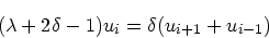 \begin{displaymath}
(\lambda + 2 \delta -1)u_i = \delta(u_{i+1}+u_{i-1})
\end{displaymath}