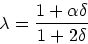 \begin{displaymath}
\lambda = \frac{1+\alpha \delta}{1+2\delta}
\end{displaymath}