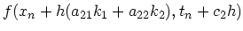 $\displaystyle f(x_n + h (a_{21} k_1 + a_{22}k_2), t_n + c_2h)$