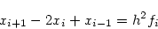 \begin{displaymath}
x_{i+1}-2x_i + x_{i-1} = h^2 f_{i}
\end{displaymath}