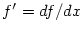 $f' =
df/dx$