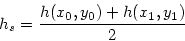 \begin{displaymath}
h_s = \frac{h(x_0, y_0) + h(x_1, y_1)}{2}
\end{displaymath}