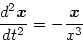 \begin{displaymath}
\frac{d^2 \mbox{\boldmath$x$}}{dt^2} = -\frac{\mbox{\boldmath$x$}}{x^3}
\end{displaymath}