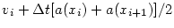 $\displaystyle v_{i} + \Delta t [a(x_i)+a(x_{i+1})]/2$