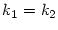 $k_1 = k_2$