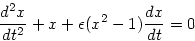 \begin{displaymath}
\frac{d^2x}{dt^2}+x+\epsilon(x^2-1)\frac{dx}{dt} = 0
\end{displaymath}