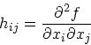 \begin{displaymath}
h_{ij} = \frac{\partial^2f}{\partial x_i\partial x_j}
\end{displaymath}