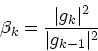 \begin{displaymath}
\beta_k = \frac{\vert g_k\vert^2}{\vert g_{k-1}\vert^2}
\end{displaymath}