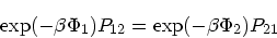 \begin{displaymath}
\exp(-\beta\Phi_1)P_{12} = \exp(-\beta\Phi_2)P_{21}
\end{displaymath}